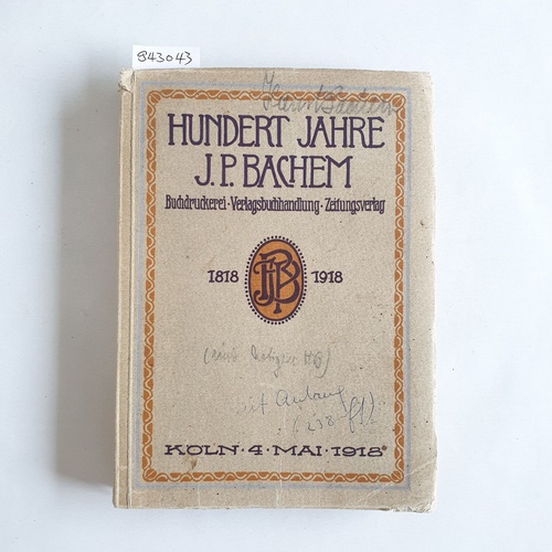 Hölscher, GeorgHöber, Karl  Hundert Jahre J. P. Bachem : Buchdruckerei, Verlagsbuchhandlung, Zeitungsverlag ; (1818 - 1918) 