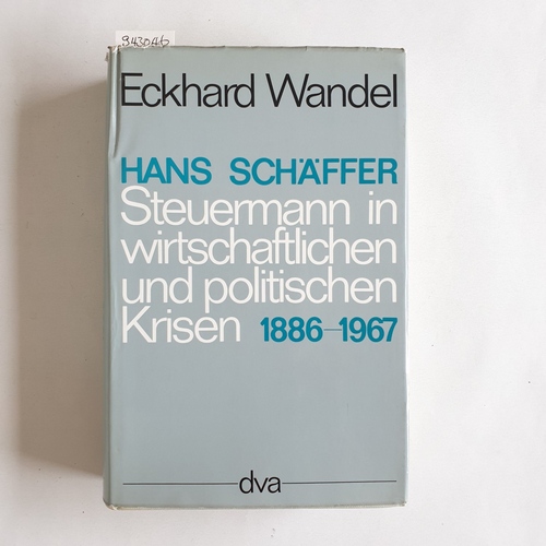 Wandel, Eckhard  Hans Schäffer : Steuermann in wirtschaftlichen und politischen Krisen; [1886 - 1967] 