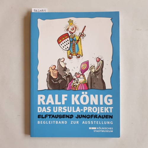 Kramp, Mario (Hrsg.) ; König, Ralf (Ill.)  Ralf König, das Ursula-Projekt elftausend Jungfrauen : Begleitband zur Ausstellung im Kölnischen Stadtmuseum vom 13. Oktober 2012 bis 9. Februar 2013 
