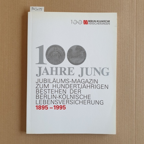 Berlin-Kölnische Lebensversicherung  100 Jahre jung. Jubiläums-Magazin zum hundertjährigen Bestehen der Berlin-Kölnische Lebensversicherung 1895 - 1995 