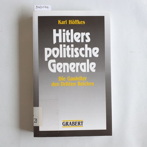 Höffkes, Karl  Hitlers politische Generale : die Gauleiter des Dritten Reiches ; ein biographisches Nachschlagewerk 