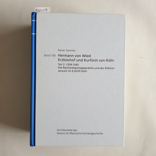 Sommer, Rainer  Hermann von Wied, Erzbischof und Kurfürst von Köln.: Teil 2., 1539 - 1543 : die Reichsreligionsgespräche und der Reformversuch im Erzstift Köln 