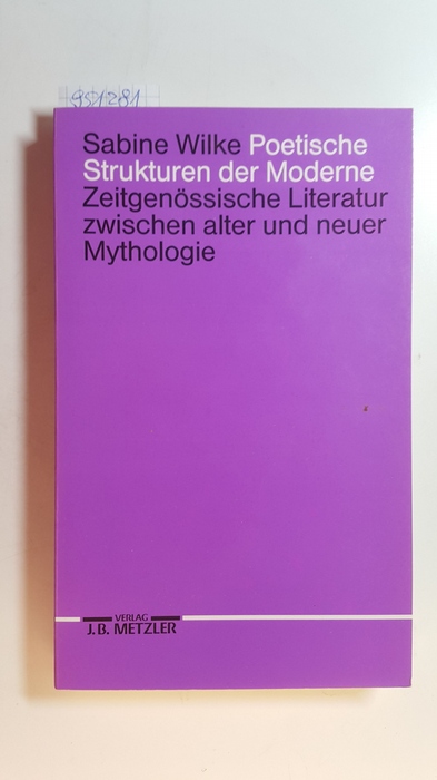 Wilke, Sabine  Poetische Strukturen der Moderne : zeitgenössische Literatur zwischen alter und neuer Mythologie 