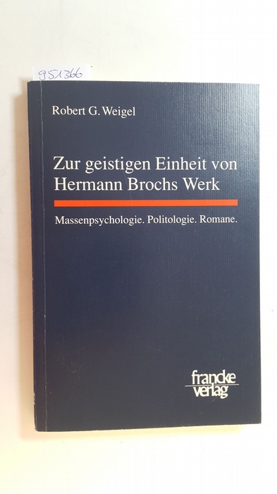 Weigel, Robert G.,  Zur geistigen Einheit von Hermann Brochs Werk : Massenpsychologie, Politologie, Romane 