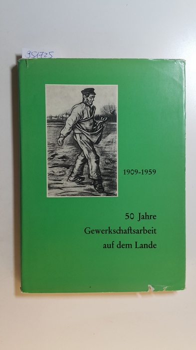 Bergmann, Theodor [u.a.]  50 Jahre Gewerkschaftsarbeit auf dem Lande 1909 - 1959. Eine Chronik der Gewerkschaft Gartenbau-, Land- und Forstwirtschaft und ihrer Vorläufer 