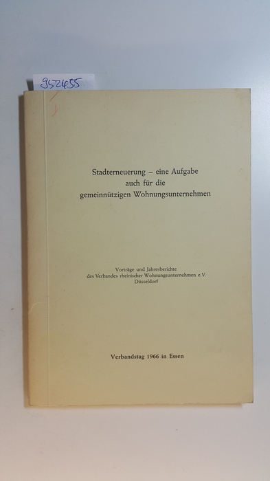 Diverse  Stadterneuerung, eine Aufgabe auch für die gemeinnützigen Wohnungsunternehmen : Vorträge und Jahresberichte des Verbandes rheinischer Wohnungsunternehmen e.V. Düsseldorf ; Verbandstag 1966 in Essen 