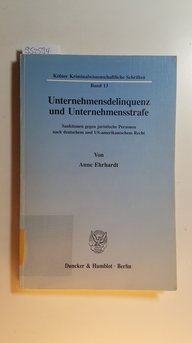 Ehrhardt, Anne  Unternehmensdelinquenz und Unternehmensstrafe : Sanktionen gegen juristische Personen nach deutschem und US-amerikanischem Recht 