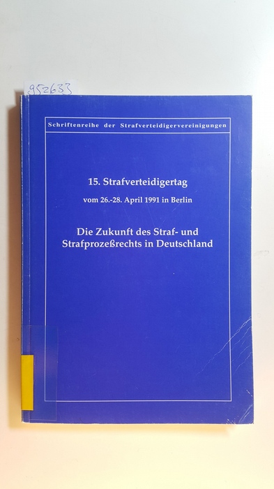 Diverse  Die Zukunft des Straf- und Strafprozessrechts in Deutschland : 15. Strafverteidigertag vom 26. - 28. April 1991 in Berlin 