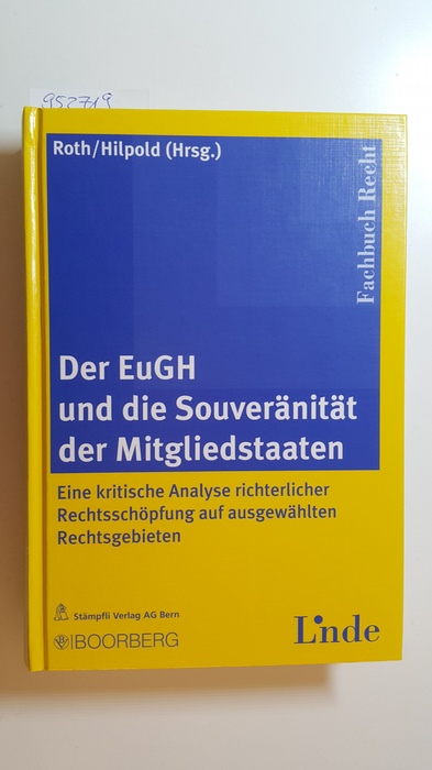 Roth, Günter H., [Hrsg.]  Der EuGH und die Souveränität der Mitgliedstaaten : eine kritische Analyse richterlicher Rechtsschöpfung auf ausgewählten Rechtsgebieten 