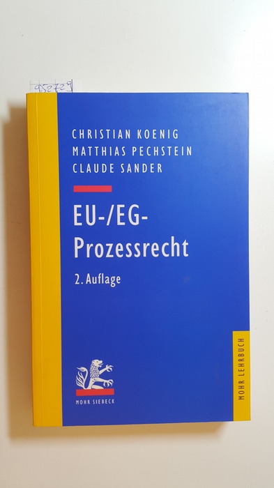 Koenig, Christian ; Pechstein, Matthias ; Sander, Claude  EU-, EG-Prozeßrecht : mit Aufbaumustern und Prüfungsübersichten 
