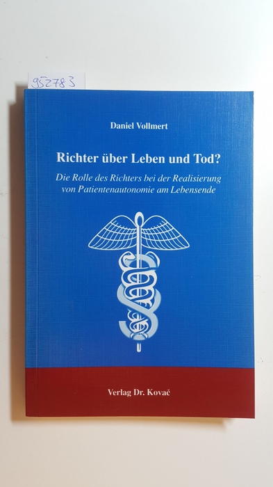 Vollmert, Daniel  Richter über Leben und Tod? : Die Rolle des Richters bei der Realisierung von Patientenautonomie am Lebensende 