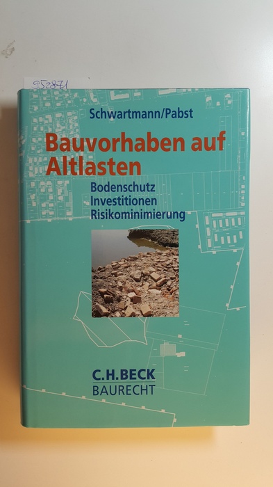Schwartmann, Rolf ; Pabst, Heinz-Joachim  Bauvorhaben auf Altlasten : Bodenschutz - Investitionen - Risikominimierung 