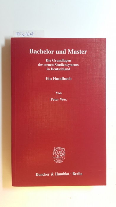 Wex, Peter  Bachelor und Master : Die Grundlagen des neuen Studiensystems in Deutschland ; ein Handbuch 