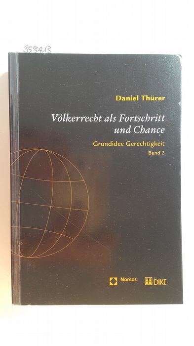 Thürer, Daniel  Gerechtigkeit, Bd. 2: Völkerrecht als Fortschritt und Chance = International law as progress and prospect 