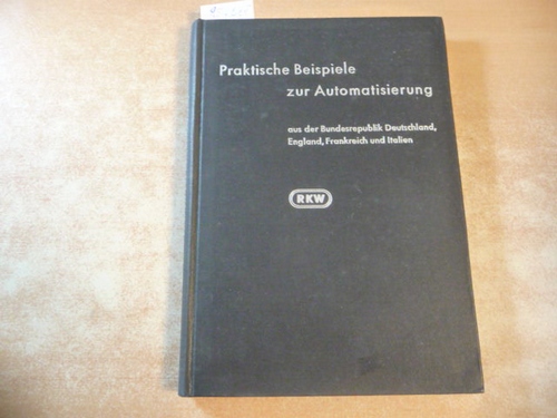 Rationalisierungs-Kuratorium der Deutschen Wirtschaft (Hrsg.)  Praktische Beispiele zur Automatisierung aus der Bundesrepublik Deutschland, England, Frankreich und Italien. 