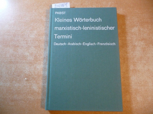 Pabst, Klaus-Eberhard  Kleines Wörterbuch marxistisch-leninistischer Termini : Deutsch - Arabisch - Englisch - Französisch 