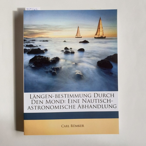 Rumker, Carl   Längen-Bestimmung Durch Den Mond: Eine Nautisch-Astronomische Abhandlung 