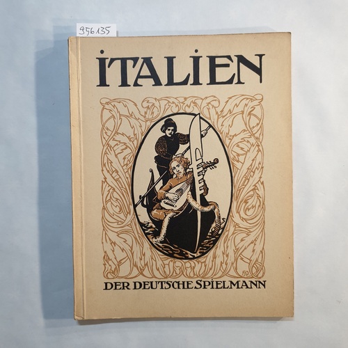 Weber, Ernst (Hrsg.)  Der deutsche Spielmann, Band 31: : Italien : Das Land der deutschen Sehnsucht, wie es unsre Dichter schauten u. besangen 