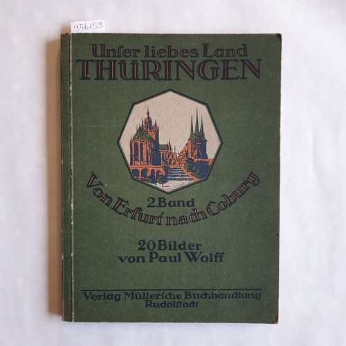 Wolff, Paul  Unser liebes Land Thüringen. 2. Band von Erfurt nach Coburg: Arnstadt ; Ilmenau ; Schneekopfgebiet ; Suhl ; Schleusingen ; Vessra ; Coburg 