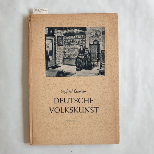 Lehmann, Siegfried   Deutsche Volkskunst: Wesen, Ausmaß u. Weite d. stillen Schaffenskräfte im dt. Volk 