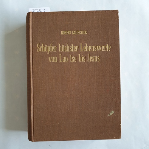 Saitschik, Robert  Schöpfer höchster Lebenswerte : Von Lao-Tse bis Jesus 