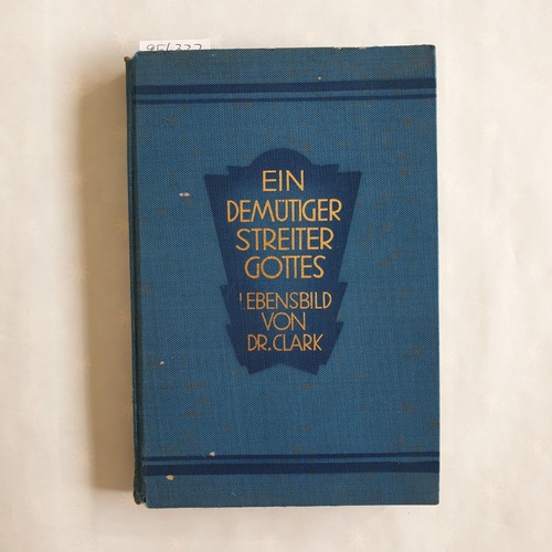 Wetzig, Karl  Ein demütiger Streiter Gottes : Lebensbild von Francis E. Clark, d. Gründer d. Jugendbundes f. E. C. 