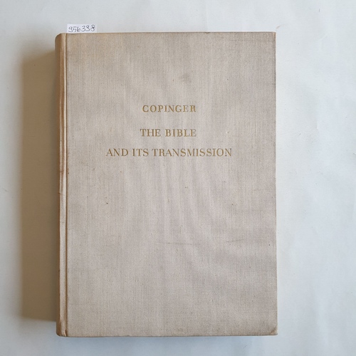 Copinger, Walter Arthur  The Bible and its transmission : beeing an historical and bibliographical view of the Hebrew and Greek texts, and the Greek, Latin and other versions of the Bible (both ms. and printed) prior to the reformation 