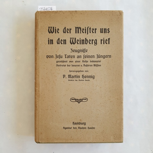 Martin Hennig (Hrsg.)  Wie der Meister uns in den Weinberg rief. Zeugnisse von Jesu Taten an seinen Jüngern, gezeichnet von einer Reihe bekannter Vertreter der Inneren und Äußeren Mission 