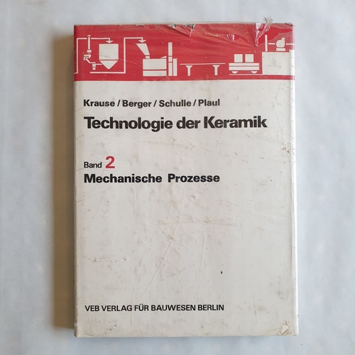 Krause, Eberhard; Berger, Iris; Plaul, Theo, Schulle  Technologie der Keramik / Bd. 2. Mechanische Prozesse 