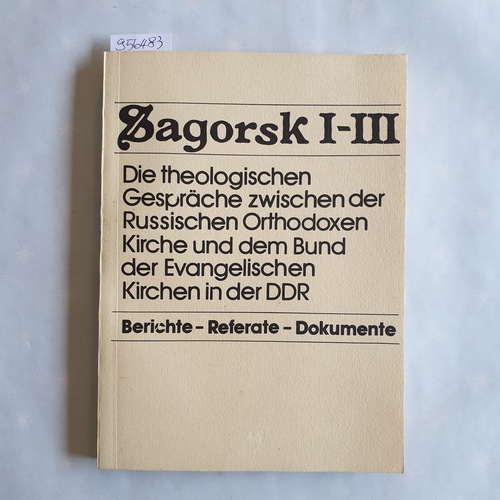   Sagorsk I-III : Die theologischen Gespräche zwischen der Russischen Orthodoxen Kirche und dem Bund der Evangelischen Kirchen in der DDR. Berichte - Referate - Dokumente 