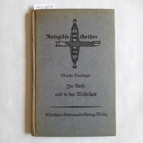 Deutinger, Martin (Verfasser)  Im Geist und in der Wahrheit: Gedanken zu einer Philoophie des Gebetes aus den Schriften Martin Deutingers. Religiöse Geister: Texte und Studien zur Vertiefung und Verinnerlichung religiöser Kultur - 13. Bändchen. 