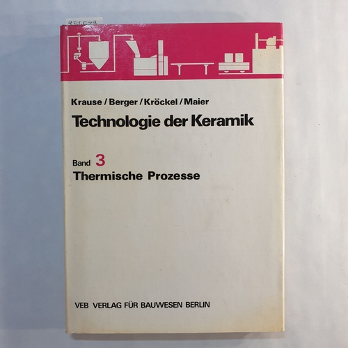 Krause, Eberhard; Berger, Iris; Plaul, Theo, Schulle  Technologie der Keramik / Bd. 3. Thermische Prozesse 