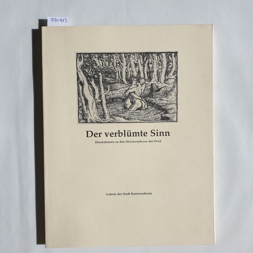   Der verblümte Sinn : Illustrationen zu den Metamorphosen des Ovid ; Galerie der Stadt Kornwestheim, Ausstellung vom 19. Oktober 1997 bis 5. Januar 1998 