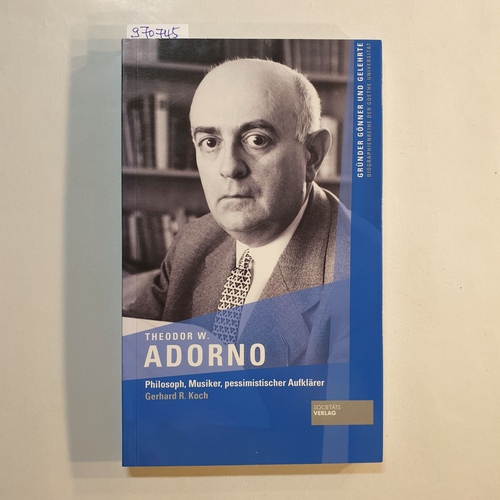 Koch, Gerhard R.  Theodor W. Adorno : Philosoph, Musiker, pessimistischer Aufklärer 
