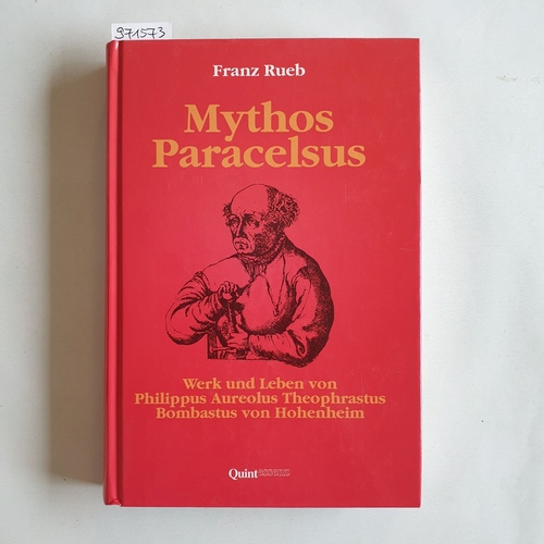Rueb, Franz  Mythos Paracelsus : Werk und Leben von Philippus Aureolus Theophrastus Bombastus von Hohenheim 