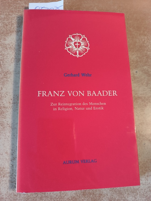 Wehr, Gerhard  Franz von Baader : zur Reintegration des Menschen in Religion, Natur und Erotik 