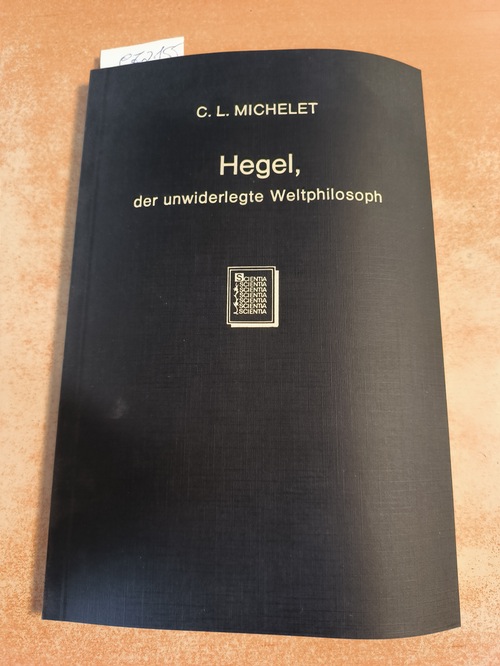 Michelet, Carl L.  Hegel, der unwiderlegte Weltphilosoph. - Eine Jubelschrift. 