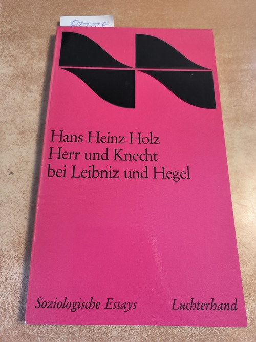 Hans Heinz Holz  Herr und Knecht bei Leibnitz und Hegel. Zur Interpretation der Klassengesellschaft 