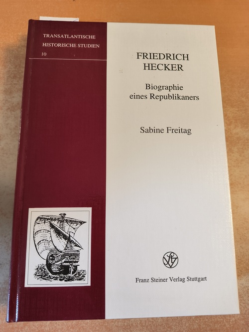 Freitag, Sabine  Friedrich Hecker: Biographie eines Republikaners (=Transatlantische Historische Studien, Band 10) 