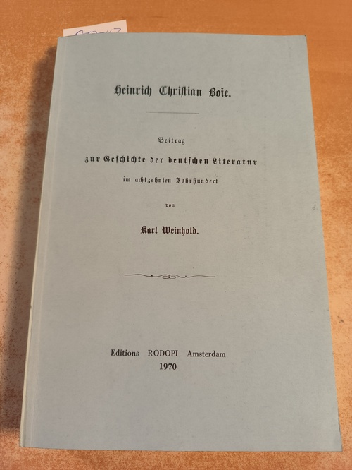 Karl Weinhold  Heinrich Christian Boie: Beitrag zur Geschichte der deutschen Literatur im achtzehnten Jahrhundert. Nachdruck der Ausgabe Halle 1868 