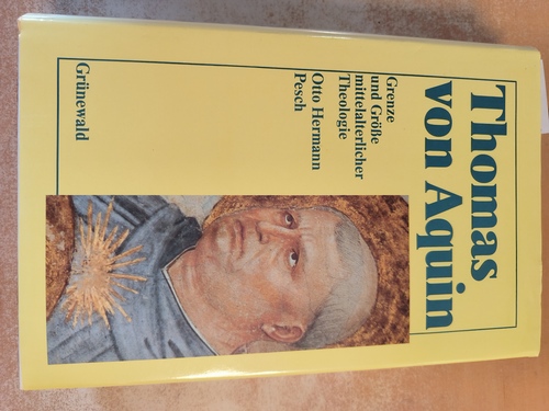 Otto Hermann Pesch  Thomas von Aquin, Grenze und Größe mittelalterl. Theologie 