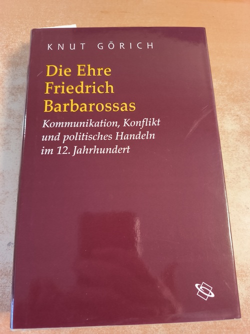 Knut Görich  Die Ehre Friedrich Barbarossas., Kommunikation, Konflikt und politisches Handeln im 12. Jahrhundert. 