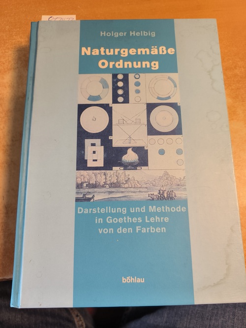 Holger Helbig  Naturgemäße Ordnung : Darstellung und Methode in Goethes Lehre von den Farben. 