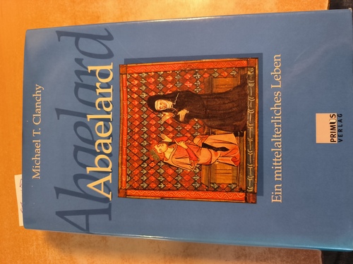 Clanchy, Michael T.  Abaelard : ein mittelalterliches Leben. Übers. aus dem Engl. von Raul Niemann und Ralf M. W. Stammberger 