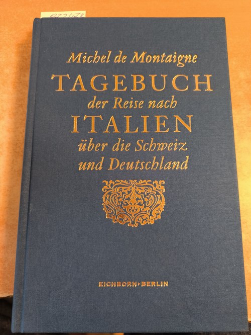 Montaigne, Michel Eyquem de  Tagebuch der Reise nach Italien über die Schweiz und Deutschland von 1580 bis 1581 