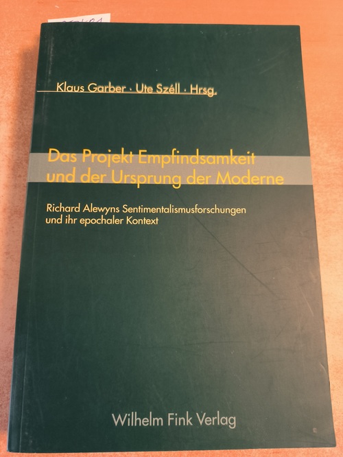 Garber, Klaus / Széll, Ute (Hrsg.)  Das Projekt Empfindsamkeit und der Ursprung der Moderne - Richard Alewyns Sentimentalismusforschungen und ihr epochaler Kontext 