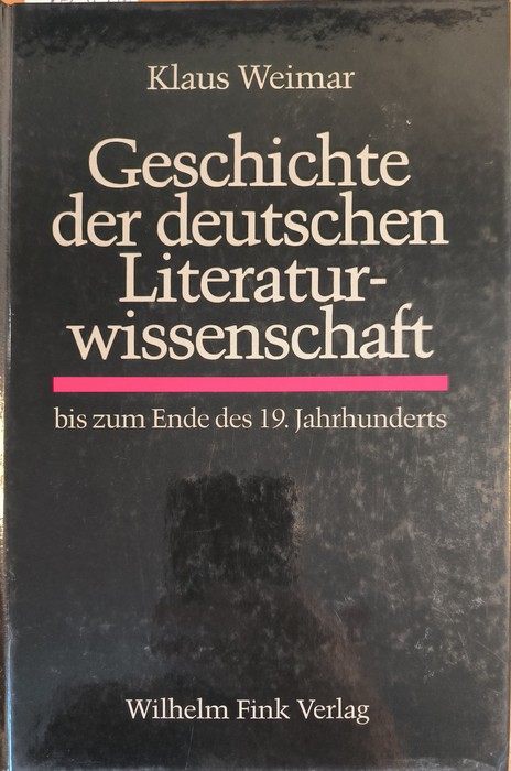 Klaus Weimar  Geschichte der deutschen Literaturwissenschaft - bis zum Ende des 19. Jahrhunderts 