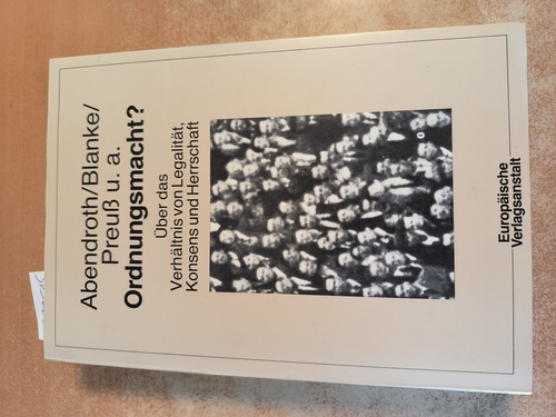 Abendroth, Wolfgang und Dieter (Herausgeber) Deiseroth  Ordnungsmacht: über das Verhältnis von Legalität, Konsens u. Herrschaft. Abendroth ... Hrsg. von Dieter Deiseroth ... 