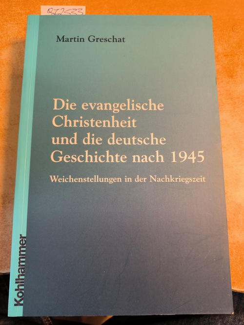 Greschat, Martin  Die evangelische Christenheit und die deutsche Geschichte nach 1945 : Weichenstellungen in der Nachkriegszeit. 
