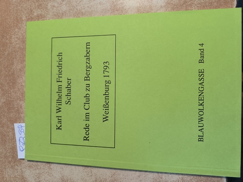 Karl Wilhelm Freidrich Schaber  Rede im Club zu Bergzabern gehalten ; Weißenburg 1793 ; mit der Rufmordkampagne der Allgemeinen Literaturzeitung, 1787/89, mit Schabers Bericht über seine Spionagereise, Februar 1793, mit einer biographischen Skizze zu Schaber von Hellmut G. Haasis (=BLAU WOLKENGASSE, Band 4) 